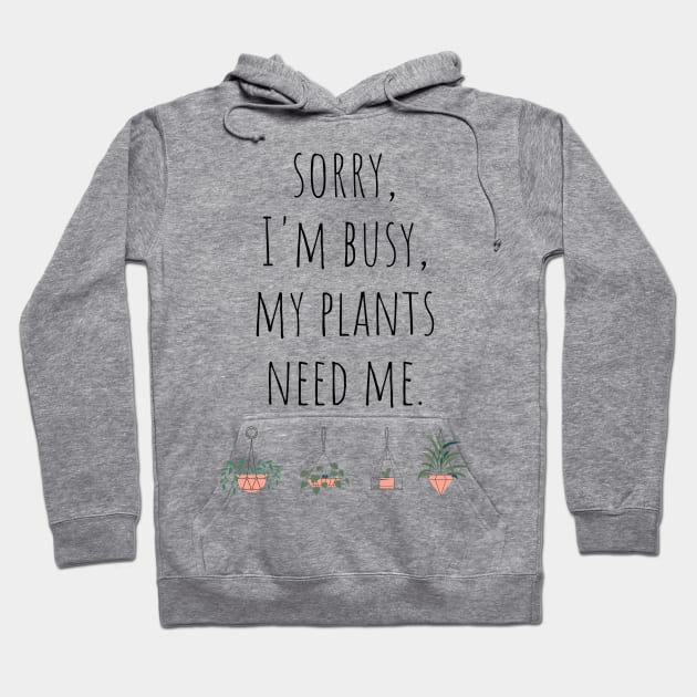 Sorry I'm Busy My Plants Need Me Funny Plant Joke Hoodie by A.P.